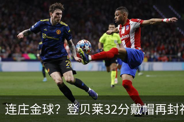 连庄金球？登贝莱32分戴帽再封神 内切的王+百分百先生