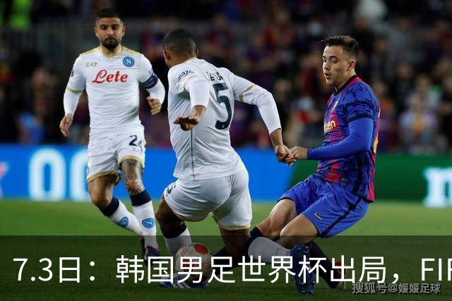 7.3日：韩国男足世界杯出局，FIFA排名大幅暴跌，时隔4年6个月跌至史上最低位次